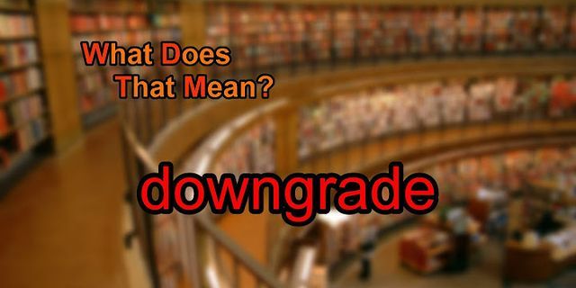 downgraded là gì - Nghĩa của từ downgraded