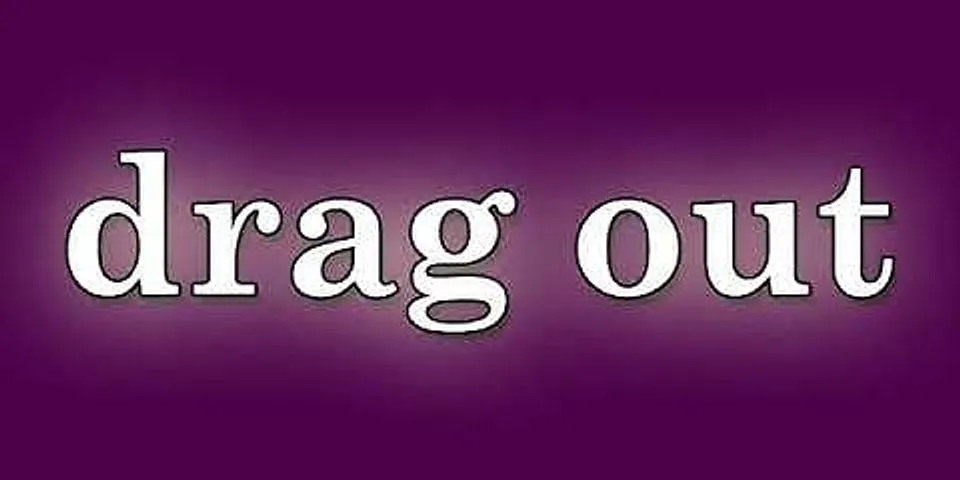 drag out là gì - Nghĩa của từ drag out