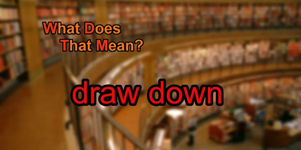 draw down là gì - Nghĩa của từ draw down