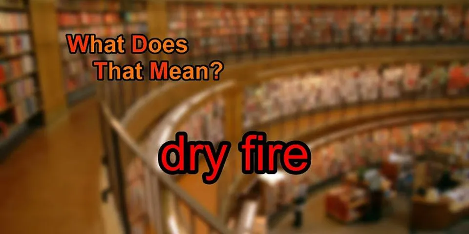 dry fire là gì - Nghĩa của từ dry fire