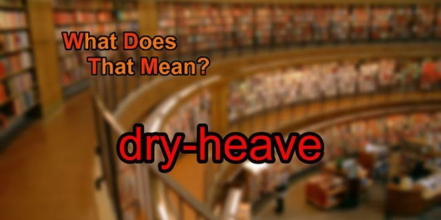 dry heaves là gì - Nghĩa của từ dry heaves