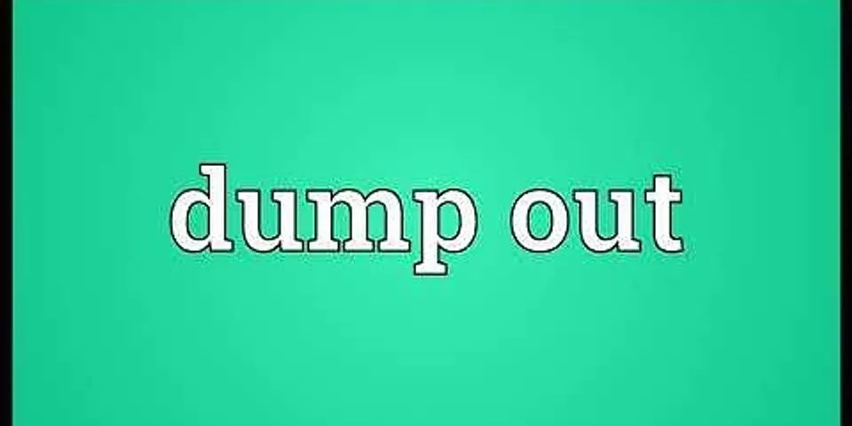 dump out là gì - Nghĩa của từ dump out