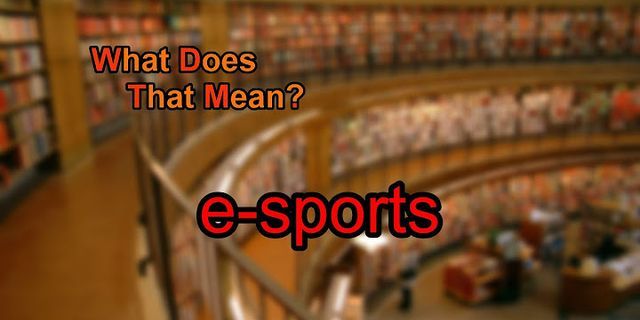 e-sports là gì - Nghĩa của từ e-sports