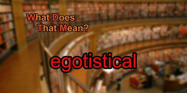 egoistical là gì - Nghĩa của từ egoistical