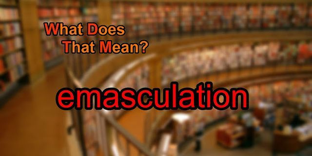 emasculation là gì - Nghĩa của từ emasculation