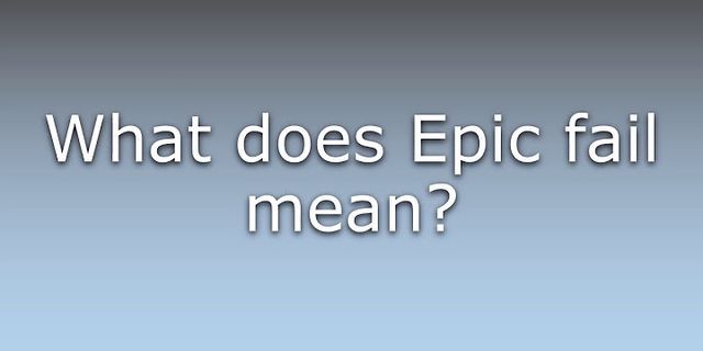 epic fail là gì - Nghĩa của từ epic fail