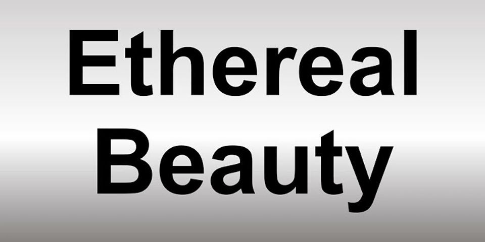 ethereal beauty là gì - Nghĩa của từ ethereal beauty