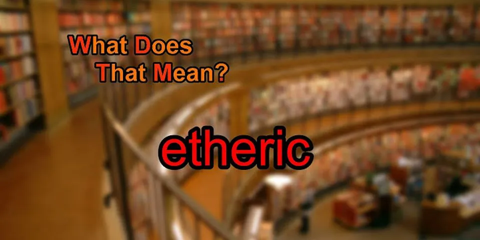 etheric là gì - Nghĩa của từ etheric