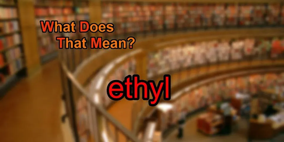 ethyl là gì - Nghĩa của từ ethyl
