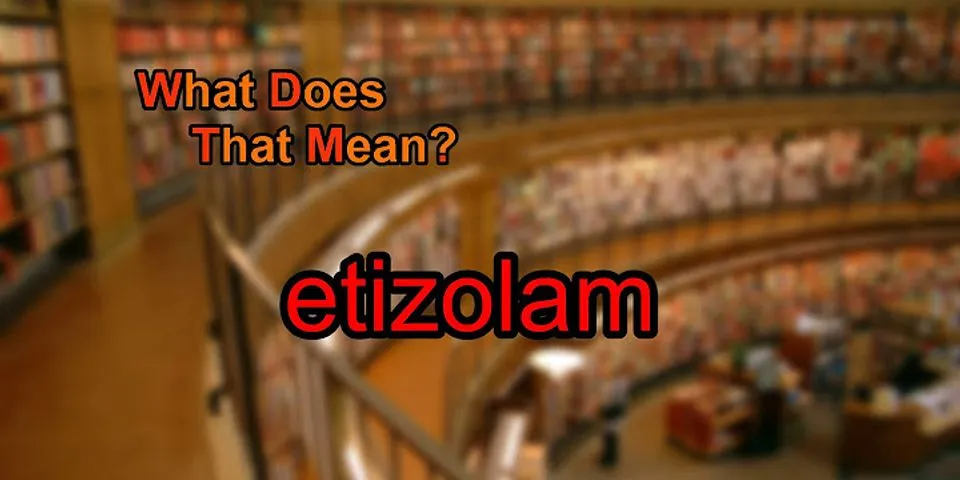 etizolam là gì - Nghĩa của từ etizolam