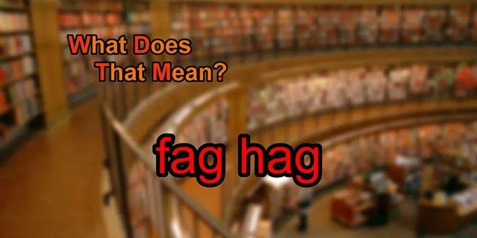 fag-hag là gì - Nghĩa của từ fag-hag