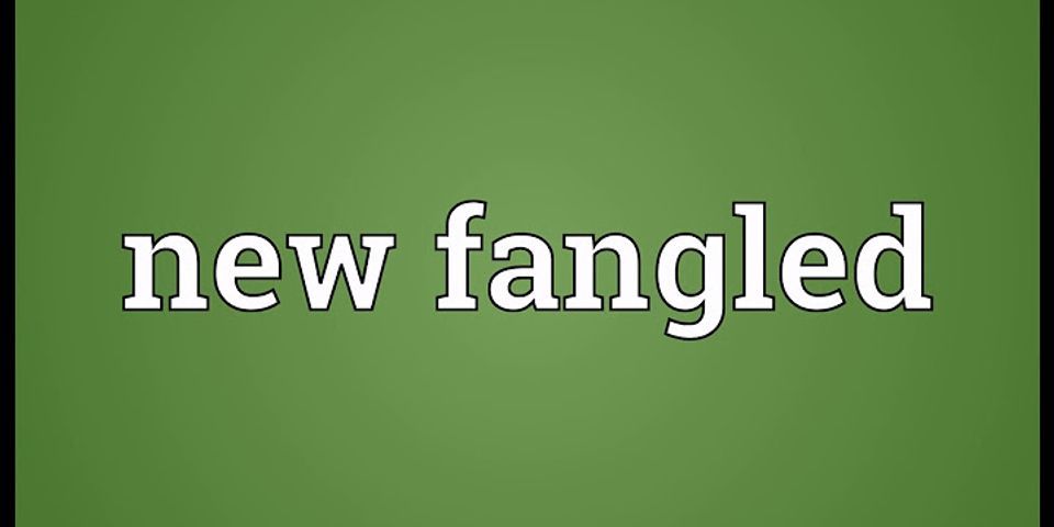 fangled là gì - Nghĩa của từ fangled