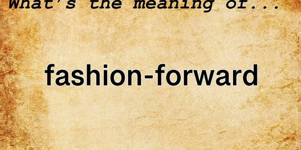 fashion-forward là gì - Nghĩa của từ fashion-forward