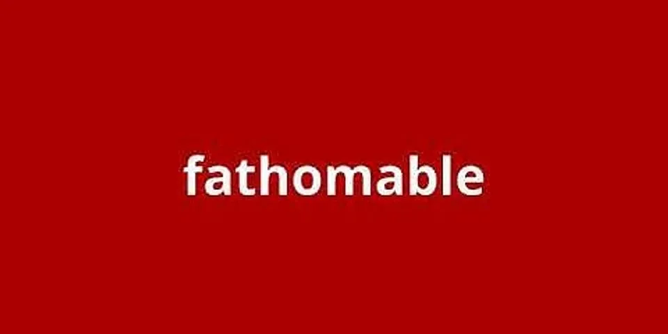 fathomable là gì - Nghĩa của từ fathomable