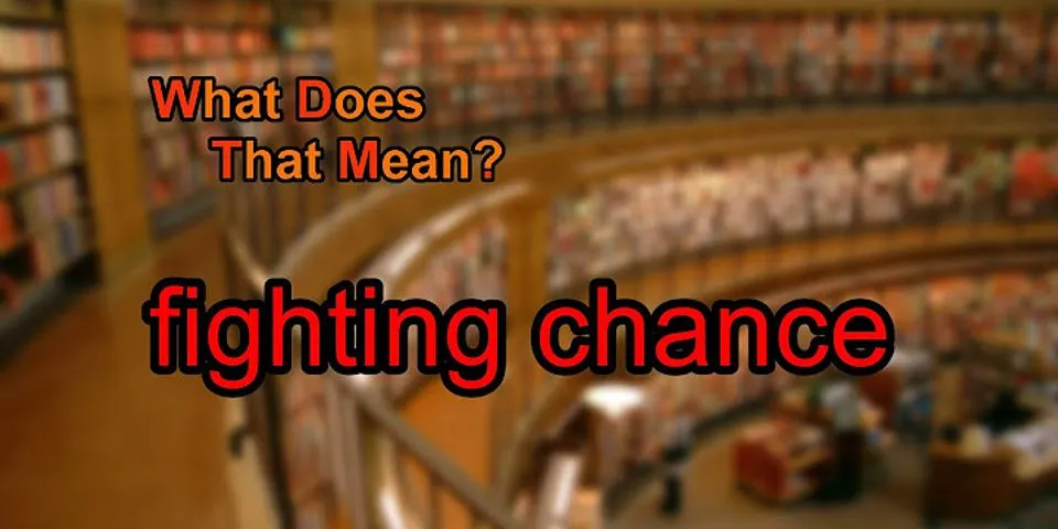 fighting chance là gì - Nghĩa của từ fighting chance