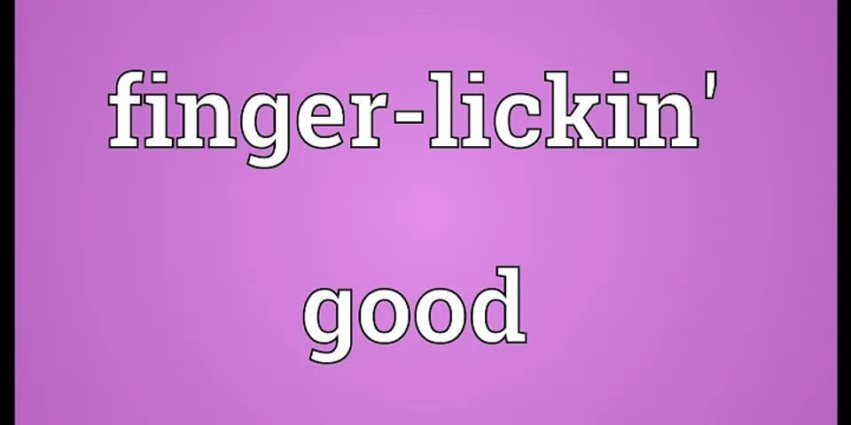 finger lickin good là gì - Nghĩa của từ finger lickin good