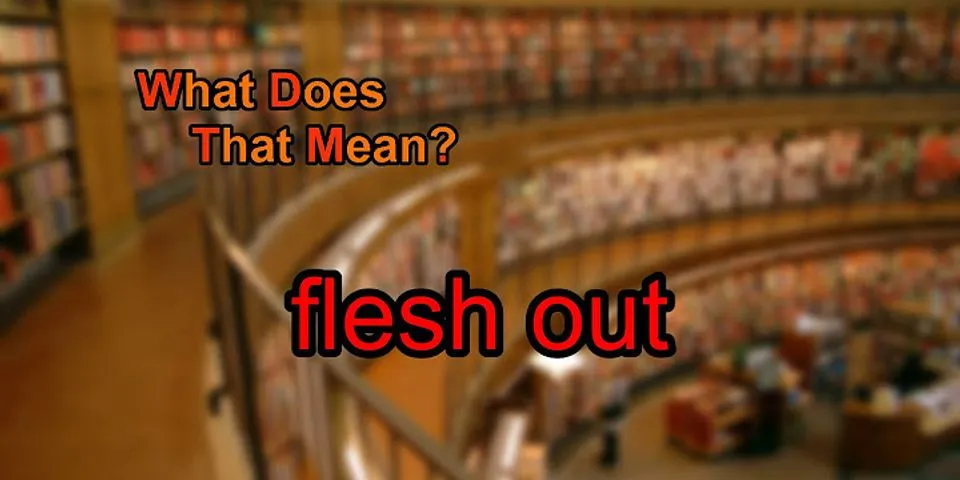 flesh out là gì - Nghĩa của từ flesh out