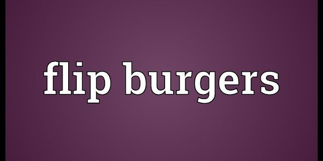 flipping burgers là gì - Nghĩa của từ flipping burgers