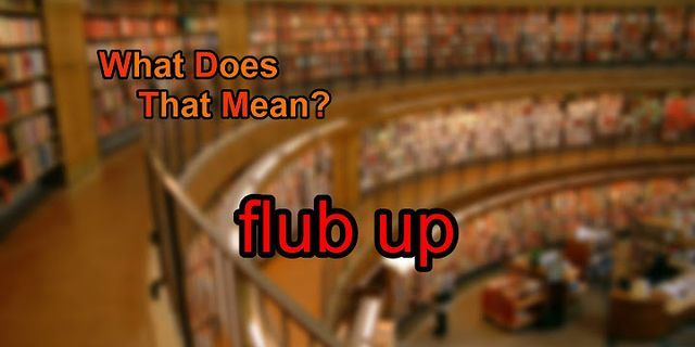 flubbed up là gì - Nghĩa của từ flubbed up