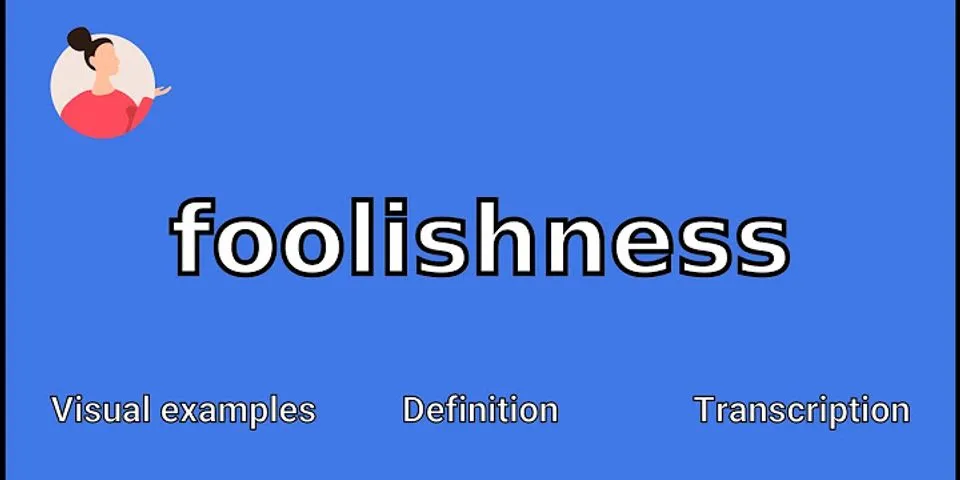 foolishness là gì - Nghĩa của từ foolishness