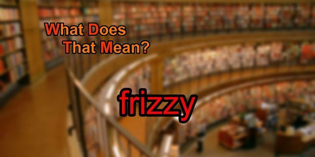 frizzy là gì - Nghĩa của từ frizzy