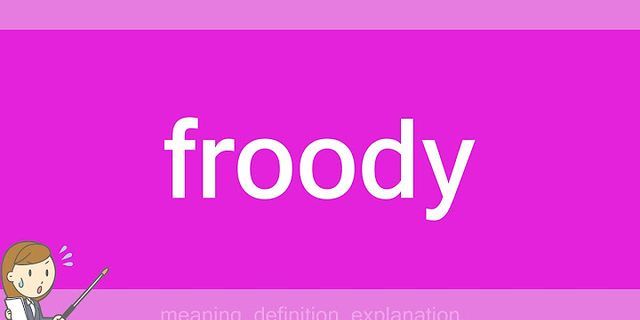 froody là gì - Nghĩa của từ froody