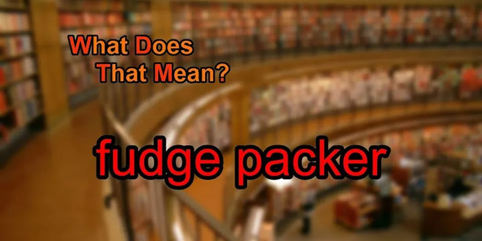 fudge packer là gì - Nghĩa của từ fudge packer