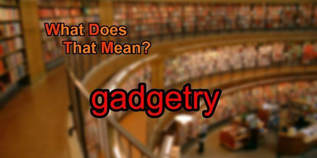 gadgetry là gì - Nghĩa của từ gadgetry