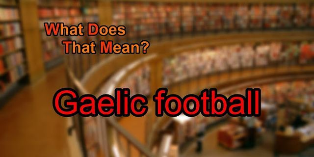 gaelic football là gì - Nghĩa của từ gaelic football