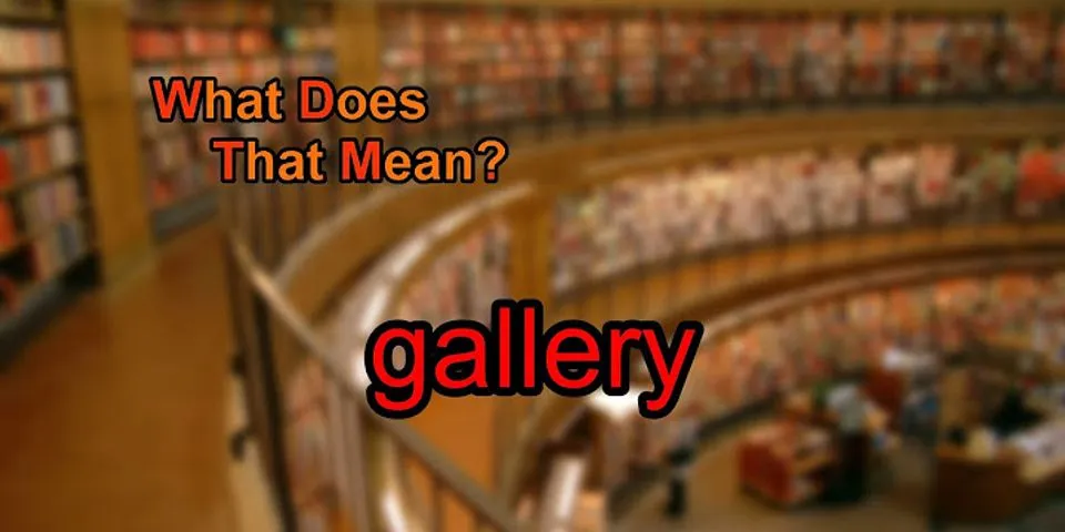 gallery là gì - Nghĩa của từ gallery
