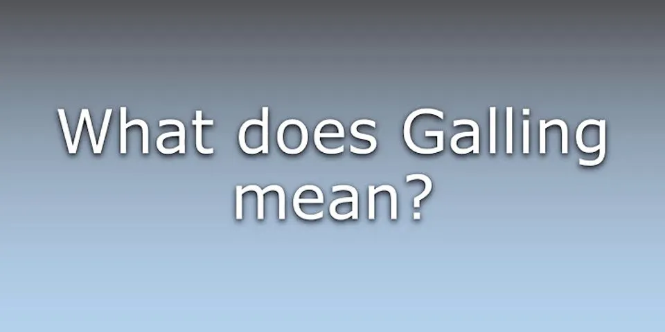 galling là gì - Nghĩa của từ galling