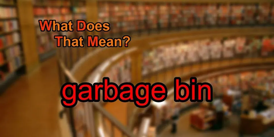 garbage bin là gì - Nghĩa của từ garbage bin