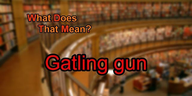 gatling gun là gì - Nghĩa của từ gatling gun
