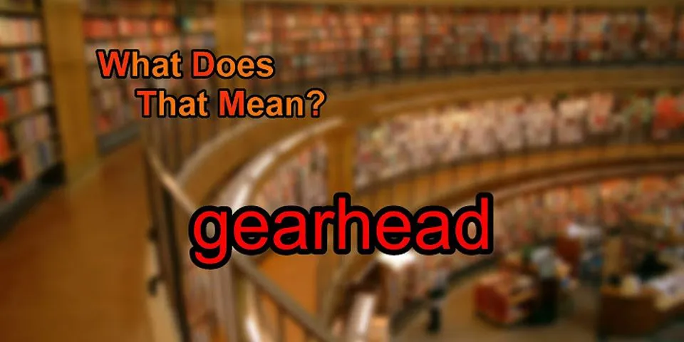 gearhead là gì - Nghĩa của từ gearhead