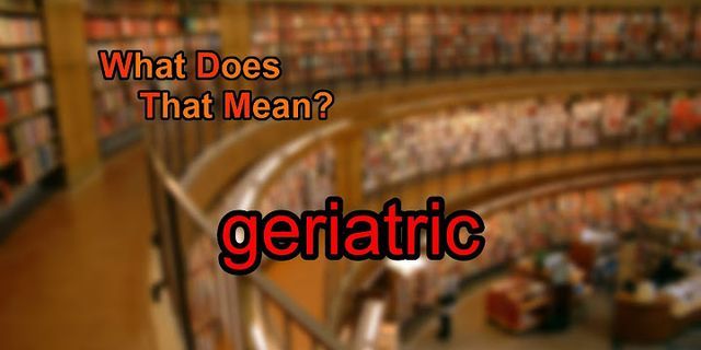 geriatric là gì - Nghĩa của từ geriatric