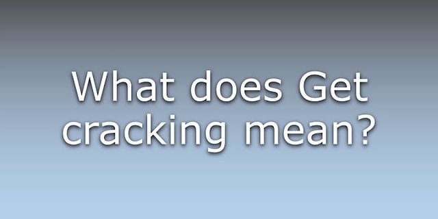 get cracking là gì - Nghĩa của từ get cracking