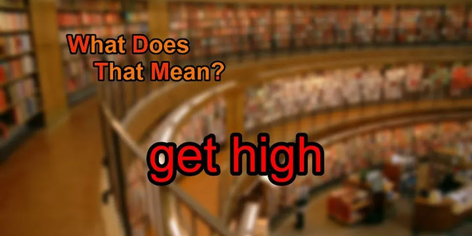 get high là gì - Nghĩa của từ get high