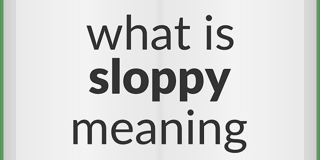 get sloppy là gì - Nghĩa của từ get sloppy