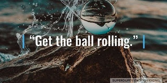 get the ball rolling là gì - Nghĩa của từ get the ball rolling