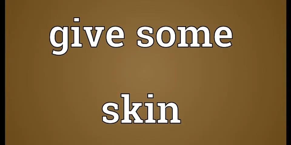 give me some skin là gì - Nghĩa của từ give me some skin