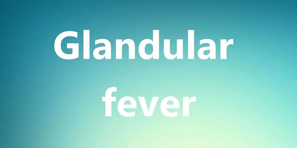glandular fever là gì - Nghĩa của từ glandular fever