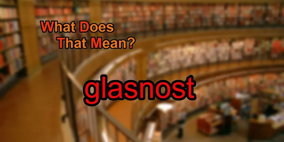 glasnost là gì - Nghĩa của từ glasnost