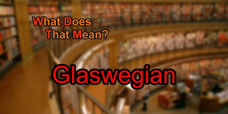 glaswegian là gì - Nghĩa của từ glaswegian