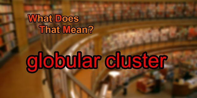 globular cluster là gì - Nghĩa của từ globular cluster