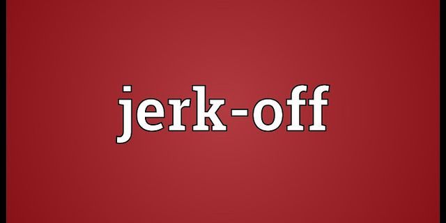 go jerk off là gì - Nghĩa của từ go jerk off