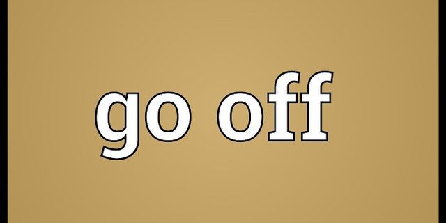 go off là gì - Nghĩa của từ go off