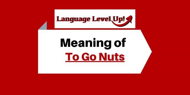 going nuts là gì - Nghĩa của từ going nuts