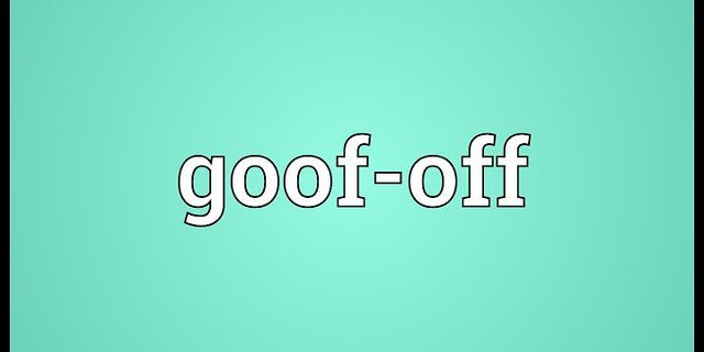 goofing off là gì - Nghĩa của từ goofing off
