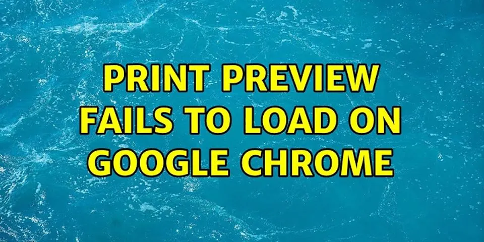 Google Chrome cannot show the print preview
