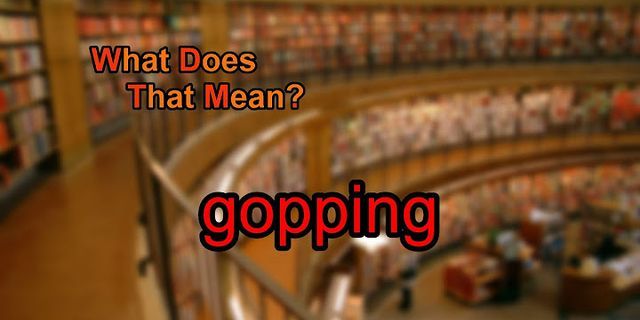 gopping là gì - Nghĩa của từ gopping